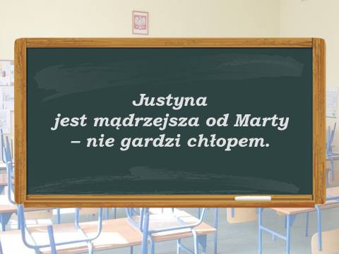 Justyna jest mądrzejsza od Marty – nie gardzi chłopem.